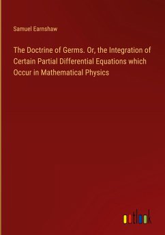 The Doctrine of Germs. Or, the Integration of Certain Partial Differential Equations which Occur in Mathematical Physics - Earnshaw, Samuel