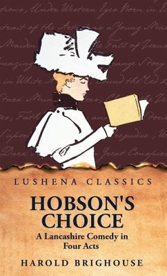 Hobson's Choice A Lancashire Comedy in Four Acts - Harold Brighouse