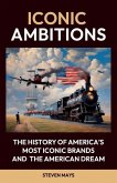 Iconic Ambitions, The History of America's Most Iconic Brands and the American Dream