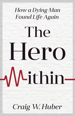 The Hero Within - Huber, Craig W.; Huber, Craig