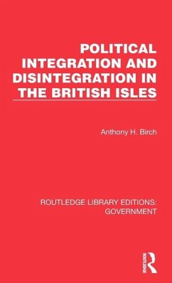 Political Integration and Disintegration in the British Isles - Birch, Anthony H