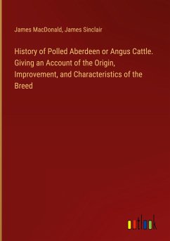 History of Polled Aberdeen or Angus Cattle. Giving an Account of the Origin, Improvement, and Characteristics of the Breed