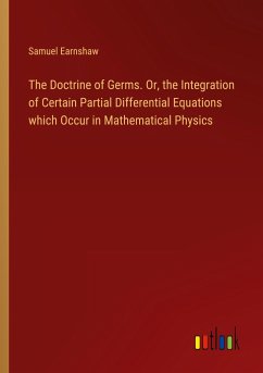 The Doctrine of Germs. Or, the Integration of Certain Partial Differential Equations which Occur in Mathematical Physics - Earnshaw, Samuel