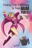 Finding Life's Meaning In Your Mum Pants!