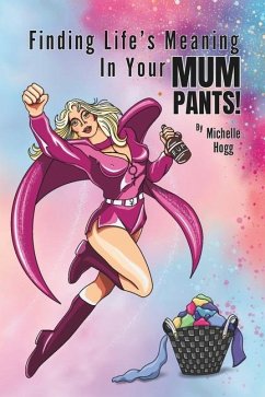 Finding Life's Meaning In Your Mum Pants! - Hogg, Michelle