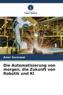 Die Automatisierung von morgen, die Zukunft von Robotik und KI - Saraswat, Amar