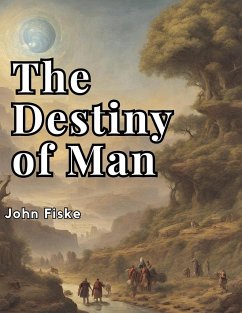 The Destiny of Man - John Fiske