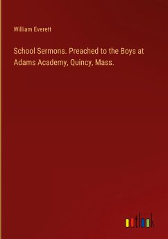 School Sermons. Preached to the Boys at Adams Academy, Quincy, Mass.