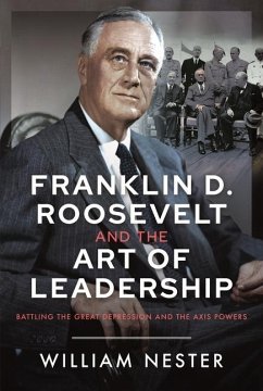 Franklin D. Roosevelt and the Art of Leadership - Nester, William