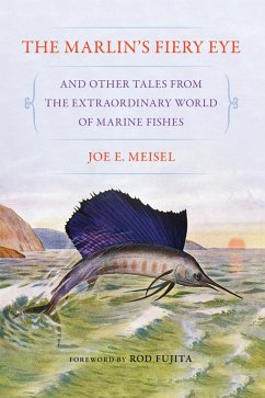 The Marlin's Fiery Eye and Other Tales from the Extraordinary World of Marine Fishes The Marlin's Fiery Eye and Other Tales from the Extraordinary World of Marine Fishes