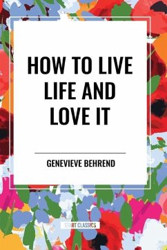 How to Live Life and Love It - Behrend, Genevieve