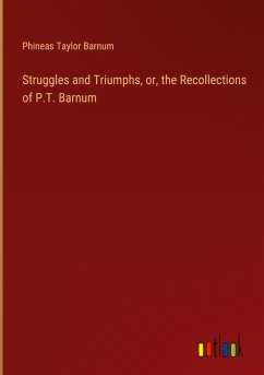 Struggles and Triumphs, or, the Recollections of P.T. Barnum