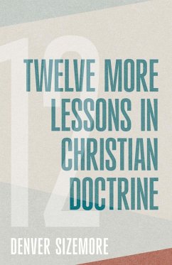 Twelve More Lessons in Christian Doctrine - Sizemore, Denver