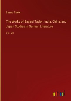 The Works of Bayard Taylor. India, China, and Japan Studies in German Literature
