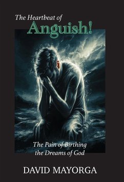 The Heartbeat of Anguish! The Pain of Birthing the Dreams of God. - Mayorga, David