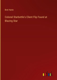 Colonel Starbottle's Client Flip Found at Blazing Star - Harte, Bret