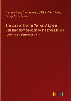 The Diary of Thomas Vernon. A Loyalist, Banished from Newport by the Rhode Island General Assembly in 1776 - Ellery, Harrison; Vernon, Thomas; Rider, Sidney Smith; Greene, George Sears