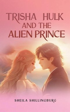 Trisha, Hulk, and the Alien Prince - Shillingburg, Sheila