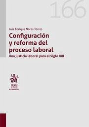 Configuración y reforma del proceso laboral. Una justicia laboral para el Siglo XXI