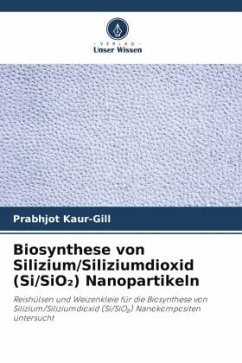 Biosynthese von Silizium/Siliziumdioxid (Si/SiO¿) Nanopartikeln - Kaur-Gill, Prabhjot