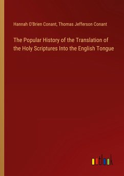 The Popular History of the Translation of the Holy Scriptures Into the English Tongue - Conant, Hannah O'Brien; Conant, Thomas Jefferson