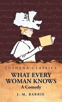 What Every Woman Knows A Comedy - J M Barrie