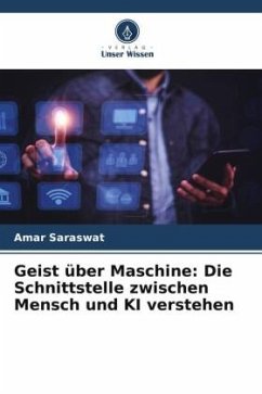 Geist über Maschine: Die Schnittstelle zwischen Mensch und KI verstehen - Saraswat, Amar