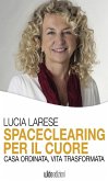 Spaceclearing per il cuore - Casa ordinata, vita trasformata