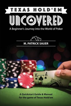 Texas Hold'em Uncovered - A Beginner's Journey into the World of Poker - Sauer, M. Patrick P.