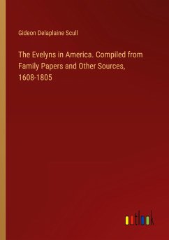 The Evelyns in America. Compiled from Family Papers and Other Sources, 1608-1805