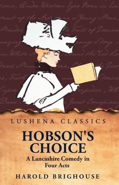 Hobson's Choice A Lancashire Comedy in Four Acts - Harold Brighouse