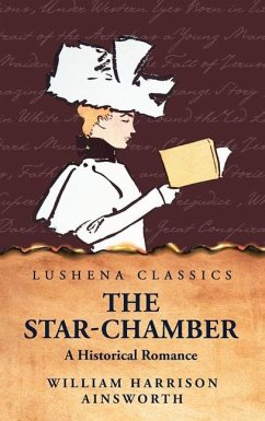 The Star-Chamber A Historical Romance - William Harrison Ainsworth