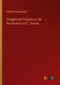 Struggles and Triumphs, or, the Recollections of P.T. Barnum - Barnum, Phineas Taylor