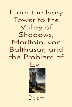 From the Ivory Tower to the Valley of Shadows, Maritain, von Balthasar, and the Problem of Evil - Vento, Anthony T