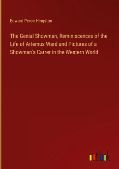 The Genial Showman, Reminiscences of the Life of Artemus Ward and Pictures of a Showman's Carrer in the Western World