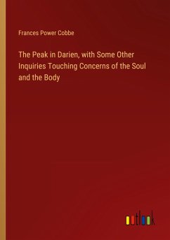 The Peak in Darien, with Some Other Inquiries Touching Concerns of the Soul and the Body - Cobbe, Frances Power
