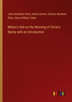 Milton's Ode on the Morning of Christ's Navity with an Introduction - Frere, John Hookham; Davies, James; Elton, Charles Abraham; Tytler, Henry William