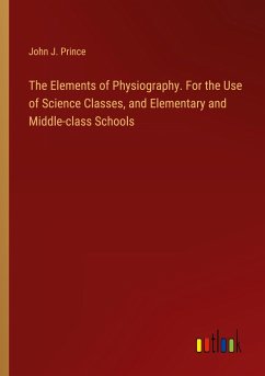 The Elements of Physiography. For the Use of Science Classes, and Elementary and Middle-class Schools - Prince, John J.