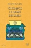 Ölümsüz Olmaya Degmez