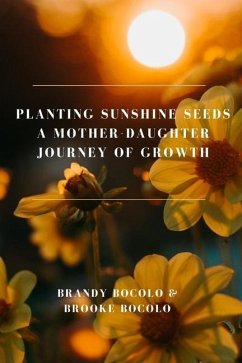 Planting Sunshine Seeds A Mother-Daughter Journey of Growth - Bocolo, Brandy E; Bocolo, Brooke E