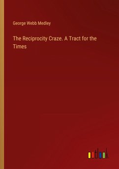 The Reciprocity Craze. A Tract for the Times - Medley, George Webb