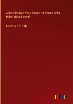 History of Utah - White, Andrew Dickson; Smith, Herbert Huntington; Bancroft, Hubert Howe