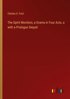 The Spirit Monition, a Drama in Four Acts, a with a Prologue Sequel - Ford, Charles S.