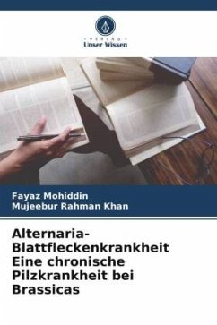 Alternaria-Blattfleckenkrankheit Eine chronische Pilzkrankheit bei Brassicas - Mohiddin, Fayaz;Khan, Mujeebur Rahman