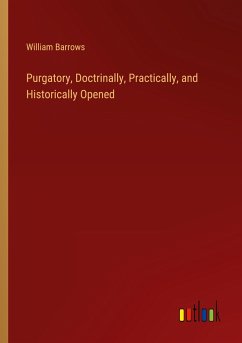 Purgatory, Doctrinally, Practically, and Historically Opened