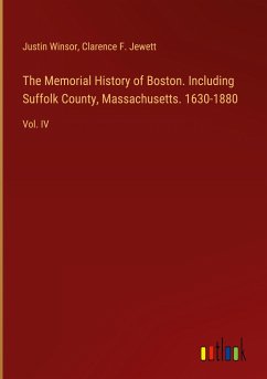 The Memorial History of Boston. Including Suffolk County, Massachusetts. 1630-1880