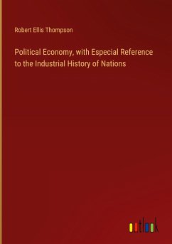 Political Economy, with Especial Reference to the Industrial History of Nations