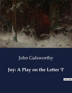 Joy: A Play on the Letter 'I' - Galsworthy, John