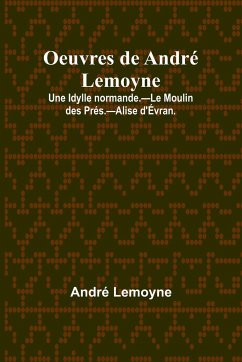 Oeuvres de André Lemoyne; Une Idylle normande.-Le Moulin des Prés.-Alise d'Évran. - Lemoyne, André