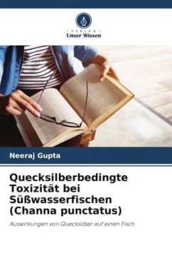 Quecksilberbedingte Toxizität bei Süßwasserfischen (Channa punctatus) - Gupta, Neeraj